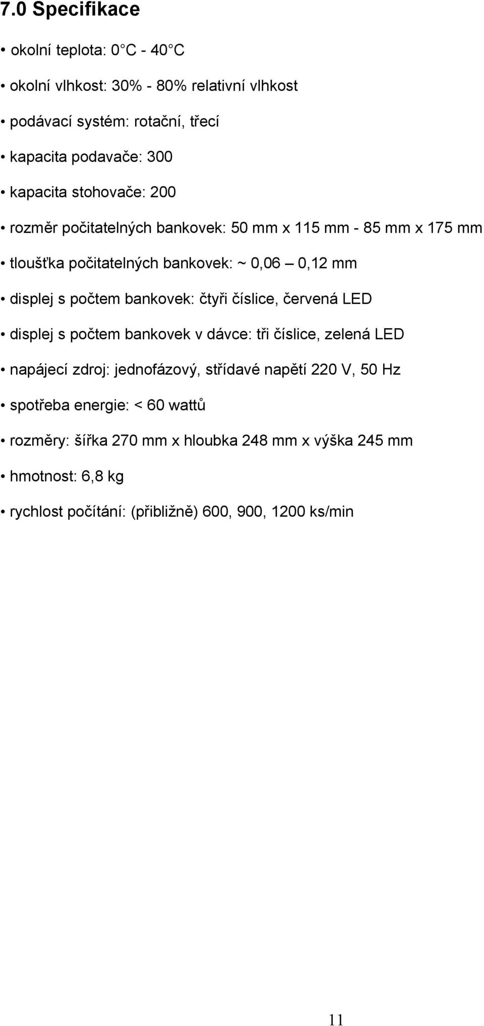 počtem bankovek: čtyři číslice, červená LED displej s počtem bankovek v dávce: tři číslice, zelená LED napájecí zdroj: jednofázový, střídavé napětí