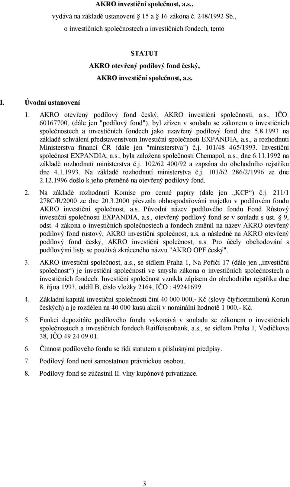 AKRO otevřený podílový fond český, AKRO investiční společnosti, a.s., IČO: 60167700, (dále jen "podílový fond"), byl zřízen v souladu se zákonem o investičních společnostech a investičních fondech jako uzavřený podílový fond dne 5.