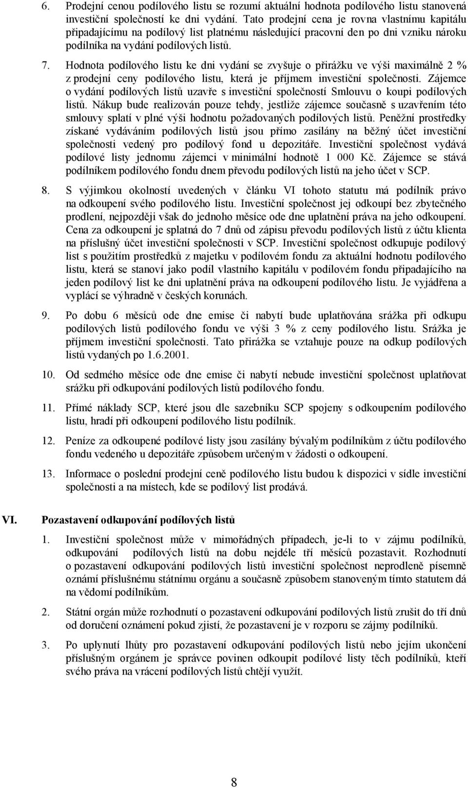 Hodnota podílového listu ke dni vydání se zvyšuje o přirážku ve výši maximálně 2 % z prodejní ceny podílového listu, která je příjmem investiční společnosti.