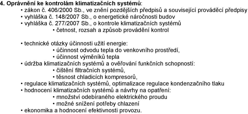 , o kontrole klimatizačních systémů četnost, rozsah a způsob provádění kontrol technické otázky účinnosti užití energie: účinnost odvodu tepla do venkovního prostředí, účinnost výměníků tepla