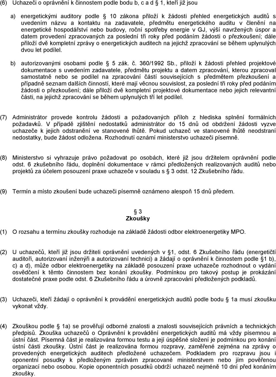 před podáním žádosti o přezkoušení; dále přiloží dvě kompletní zprávy o energetických auditech na jejichž zpracování se během uplynulých dvou let podílel. b) autorizovanými osobami podle 5 zák. č.