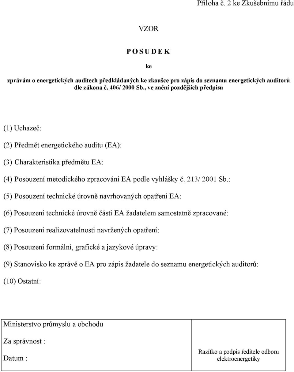 : (5) Posouzení technické úrovně navrhovaných opatření EA: (6) Posouzení technické úrovně části EA žadatelem samostatně zpracované: (7) Posouzení realizovatelnosti navržených opatření: (8) Posouzení