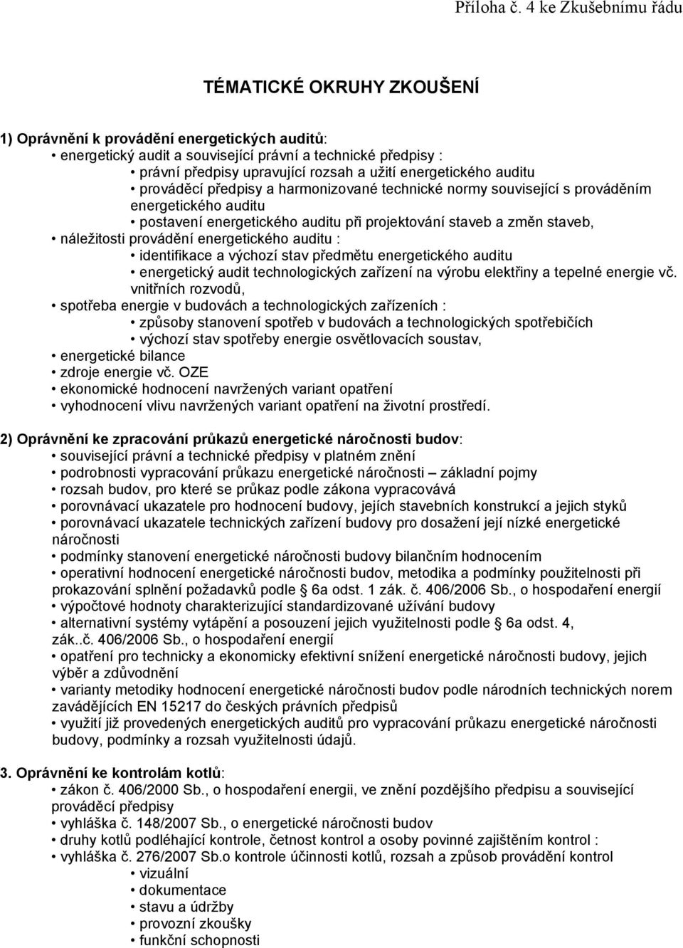 energetického auditu prováděcí předpisy a harmonizované technické normy související s prováděním energetického auditu postavení energetického auditu při projektování staveb a změn staveb, náležitosti