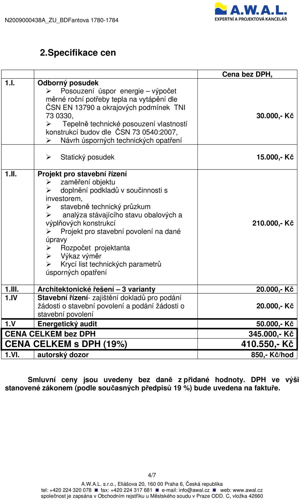 ČSN 73 0540:2007, Návrh úsporných technických opatření Cena bez DPH, 30.000,- Kč Statický posudek 15.000,- Kč 1.II.