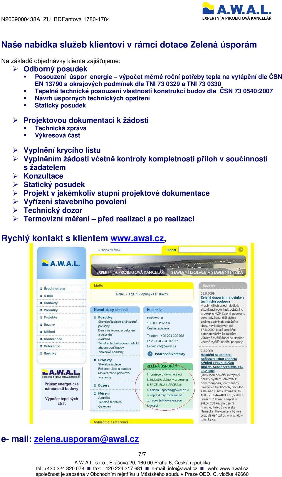 Projektovou dokumentaci k žádosti Technická zpráva Výkresová část Vyplnění krycího listu Vyplněním žádosti včetně kontroly kompletnosti příloh v součinnosti s žadatelem Konzultace Statický posudek