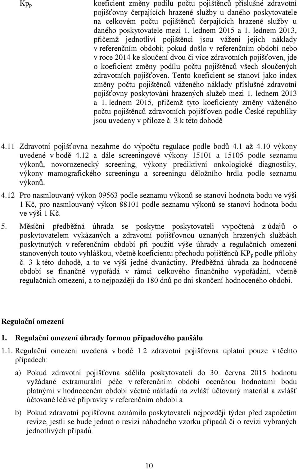 lednem 2013, přičemž jednotliví pojištěnci jsou váženi jejich náklady v referenčním období; pokud došlo v referenčním období nebo v roce 2014 ke sloučení dvou či více zdravotních pojišťoven, jde o