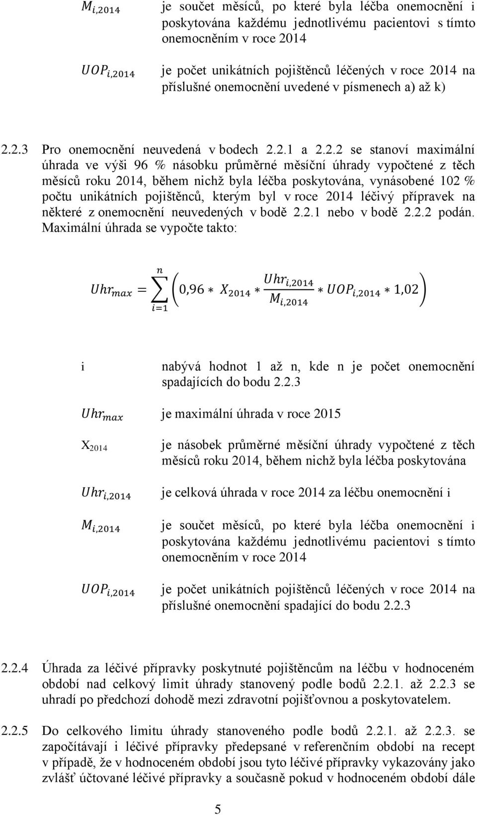 2.3 Pro onemocnění neuvedená v bodech 2.2.1 a 2.2.2 se stanoví maximální úhrada ve výši 96 % násobku průměrné měsíční úhrady vypočtené z těch měsíců roku 2014, během nichž byla léčba poskytována,