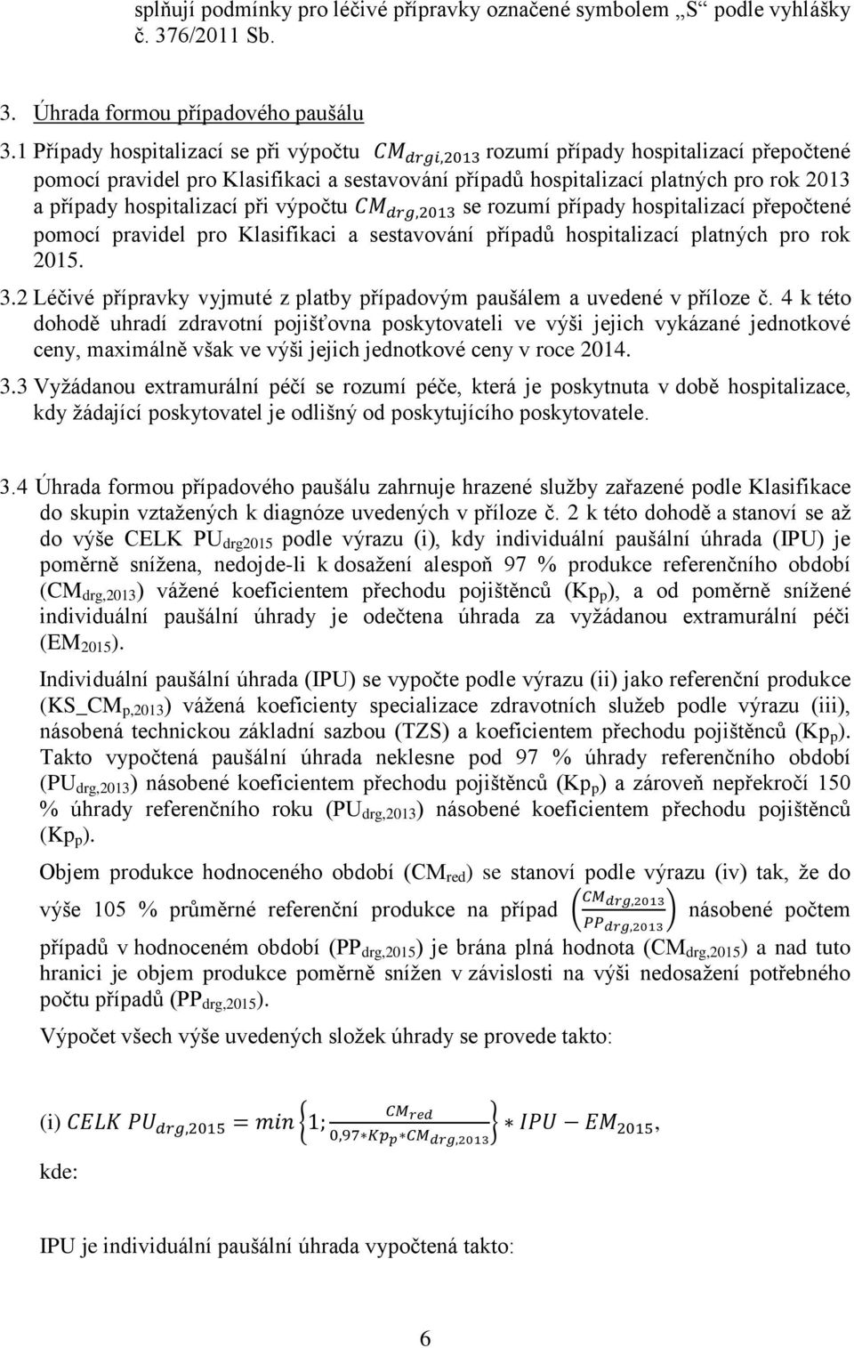 výpočtu se rozumí případy hospitalizací přepočtené pomocí pravidel pro Klasifikaci a sestavování případů hospitalizací platných pro rok 2015. 3.