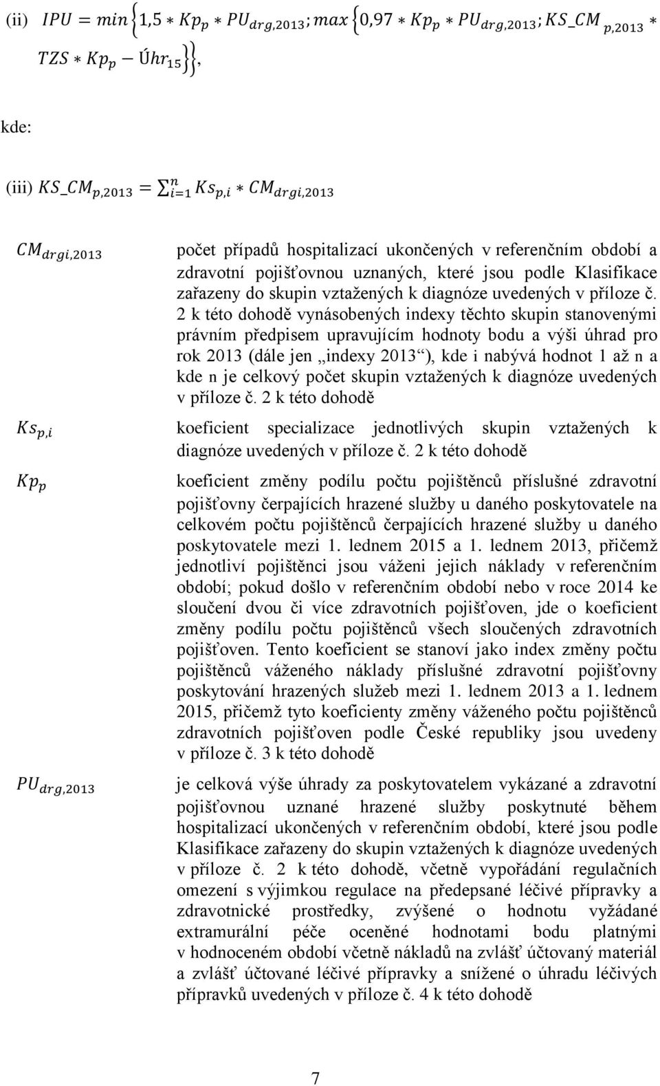 2 k této dohodě vynásobených indexy těchto skupin stanovenými právním předpisem upravujícím hodnoty bodu a výši úhrad pro rok 2013 (dále jen indexy 2013 ), kde i nabývá hodnot 1 až n a kde n je