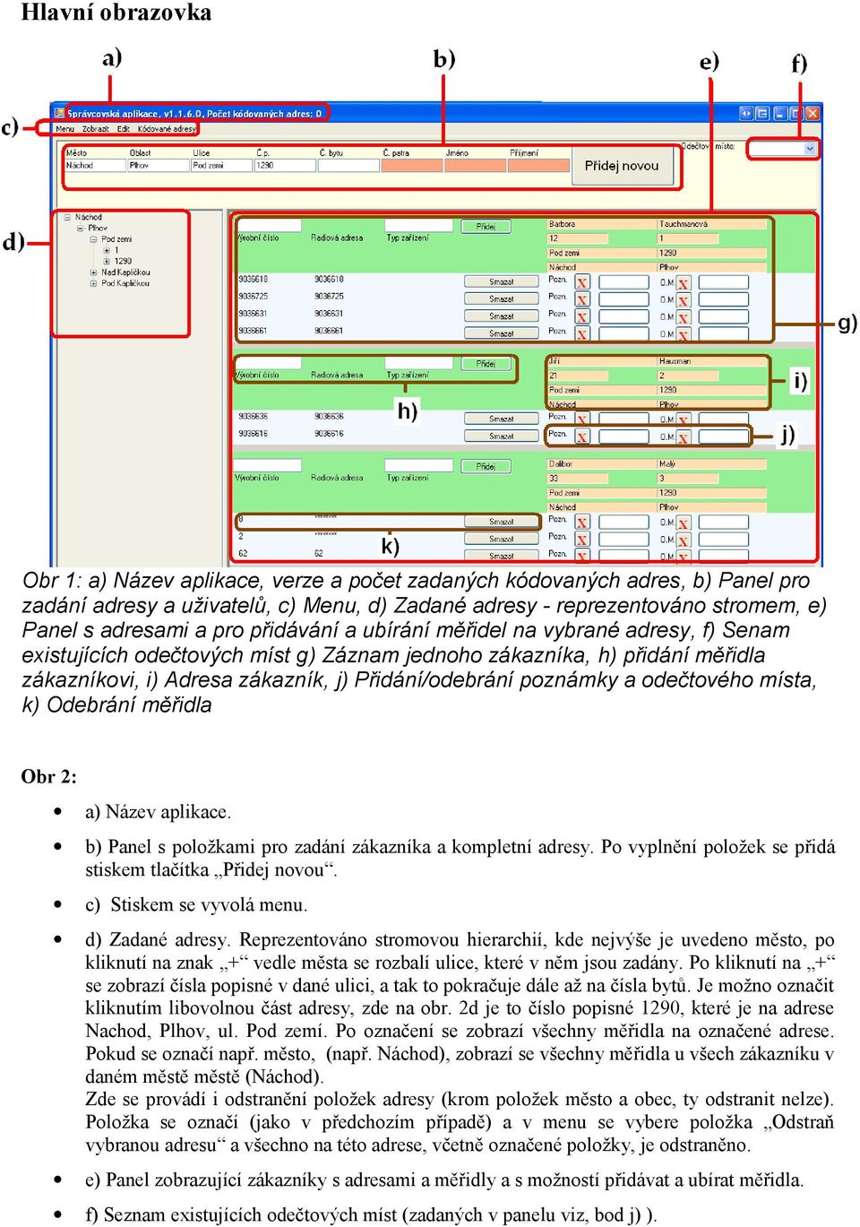 a odečtového místa, k) Odebrání měřidla Obr 2: a) Název aplikace. b) Panel s položkami pro zadání zákazníka a kompletní adresy. Po vyplnění položek se přidá stiskem tlačítka Přidej novou.