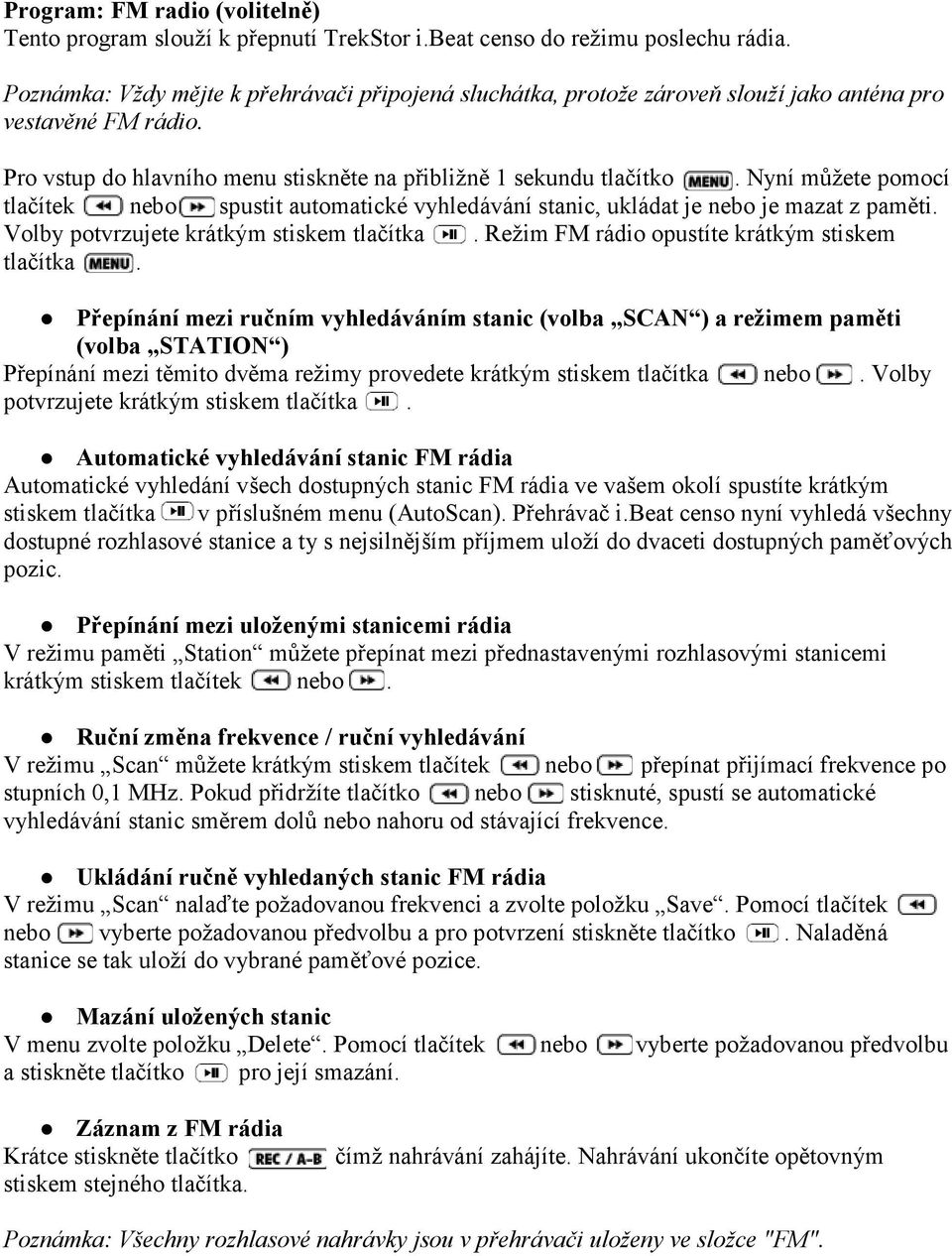 Nyní můžete pomocí tlačítek nebo spustit automatické vyhledávání stanic, ukládat je nebo je mazat z paměti. Volby potvrzujete krátkým stiskem tlačítka.