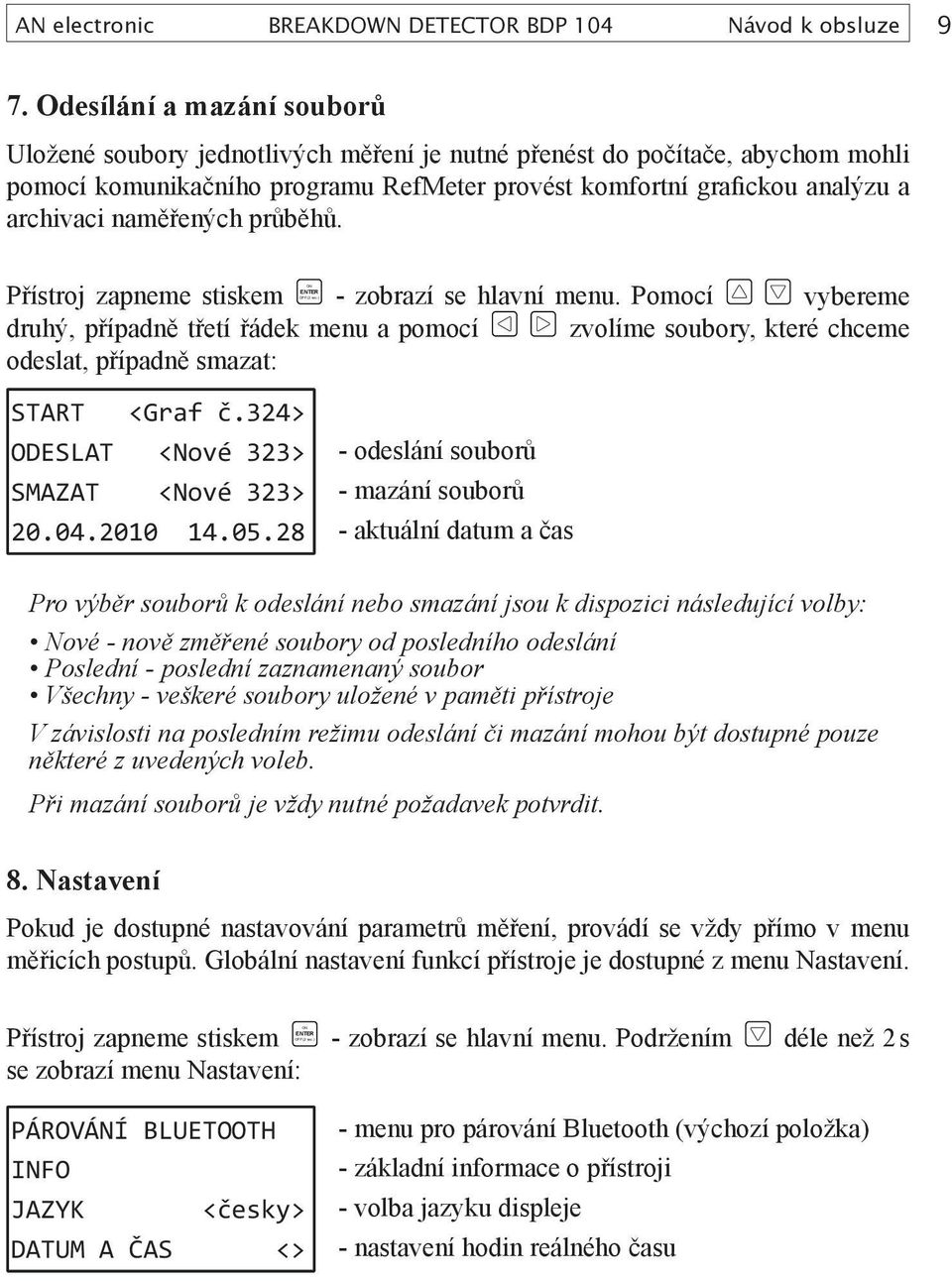naměřených průběhů. Přístroj zapneme stiskem zobrazí se hlavní menu. Pomocí vybereme druhý, případně třetí řádek menu a pomocí zvolíme soubory, které chceme odeslat, případně smazat: START <Graf č.