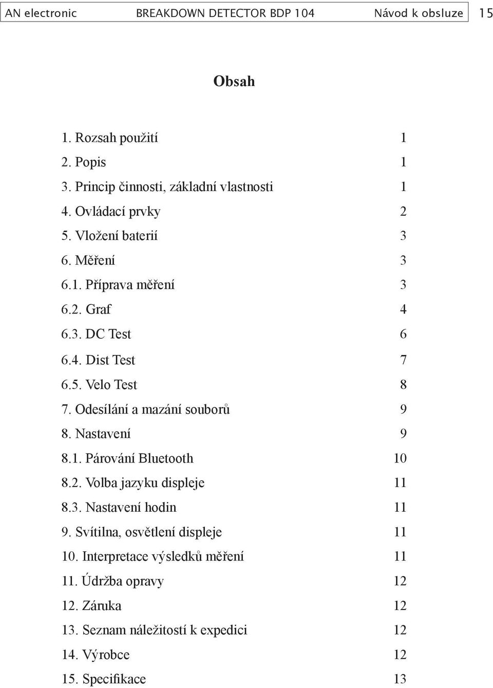 Odesílání a mazání souborů 9 8. Nastavení 9 8.1. Párování Bluetooth 10 8.2. Volba jazyku displeje 11 8.3. Nastavení hodin 11 9.