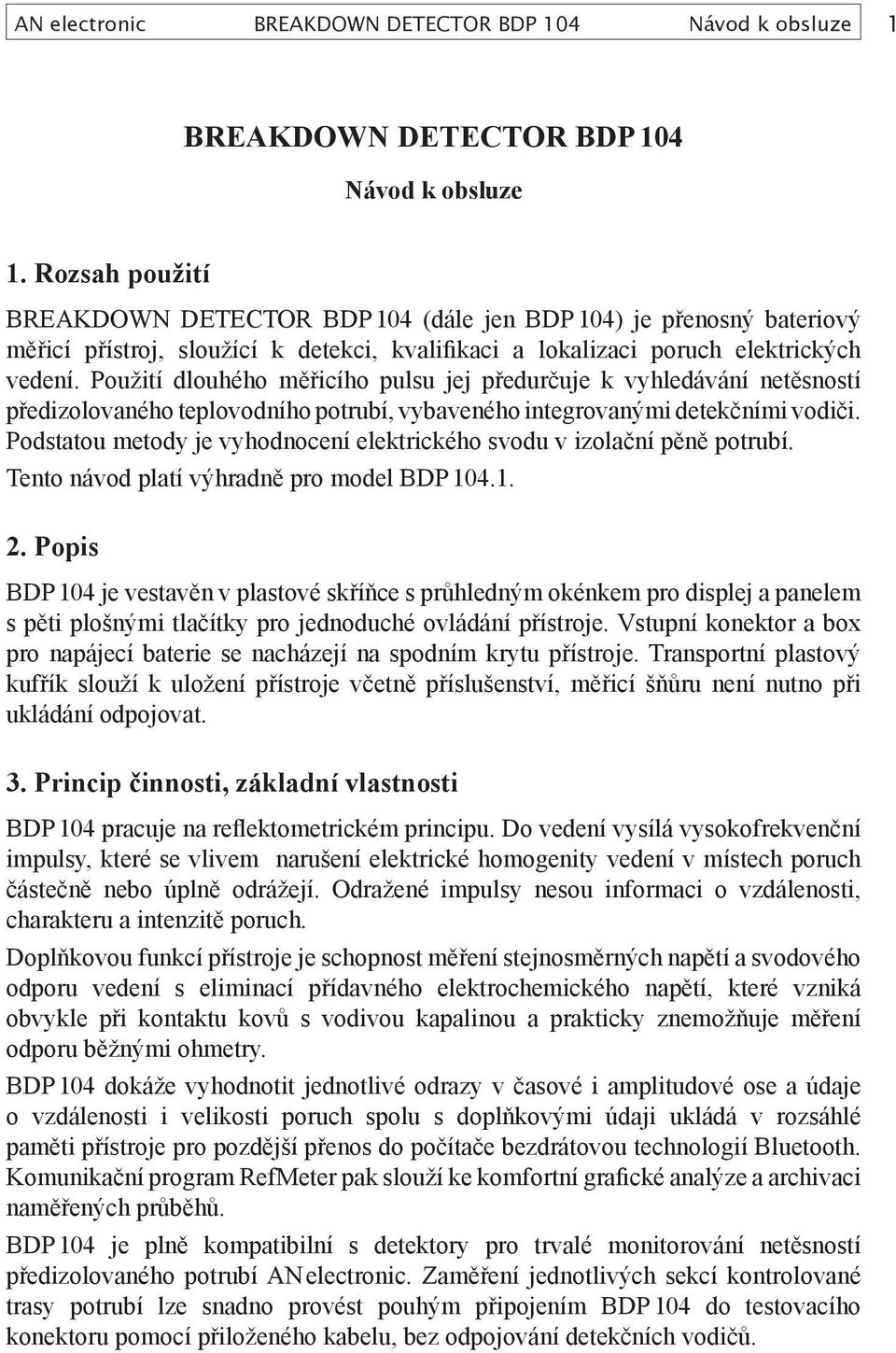Použití dlouhého měřicího pulsu jej předurčuje k vyhledávání netěsností předizolovaného teplovodního potrubí, vybaveného integrovanými detekčními vodiči.