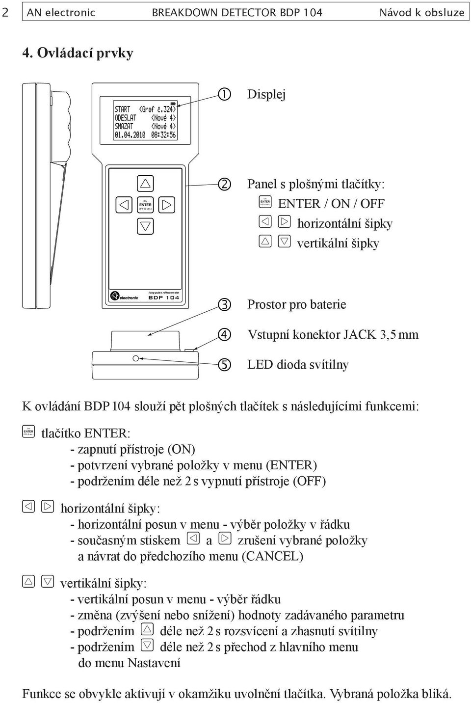 svítilny K ovládání BDP 104 slouží pět plošných tlačítek s následujícími funkcemi: : - zapnutí přístroje () - potvrzení vybrané položky v menu () - podržením déle než 2 s vypnutí přístroje (OFF)