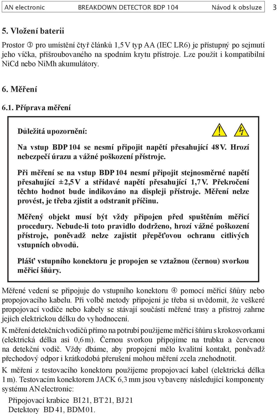 Lze použít i kompatibilní NiCd nebo NiMh akumulátory. 6. Měření 6.1. Příprava měření Důležitá upozornění: Na vstup BDP 104 se nesmí připojit napětí přesahující 48 V.