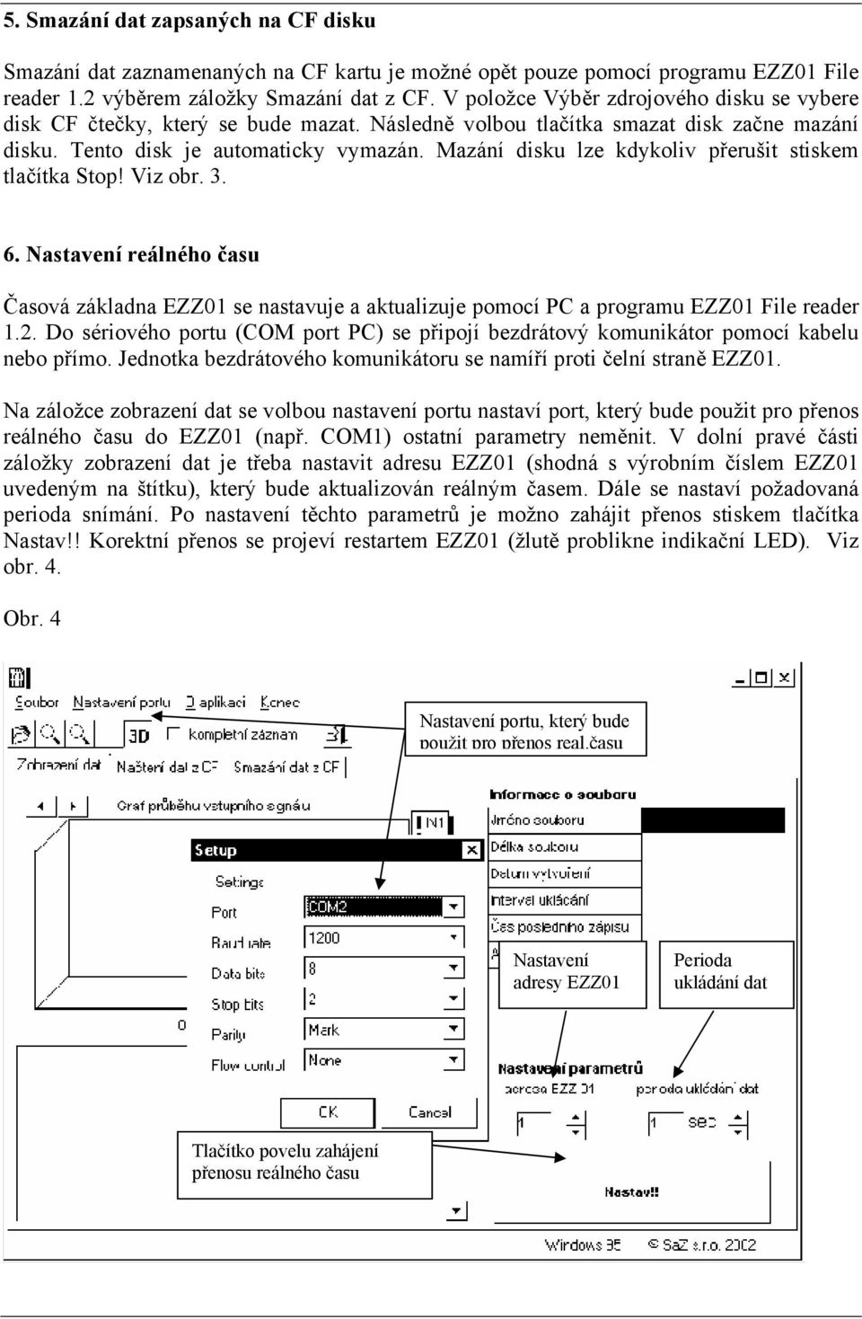 Mazání disku lze kdykoliv přerušit stiskem tlačítka Stop! Viz obr. 3. 6. Nastavení reálného času Časová základna EZZ01 se nastavuje a aktualizuje pomocí PC a programu EZZ01 File reader 1.2.