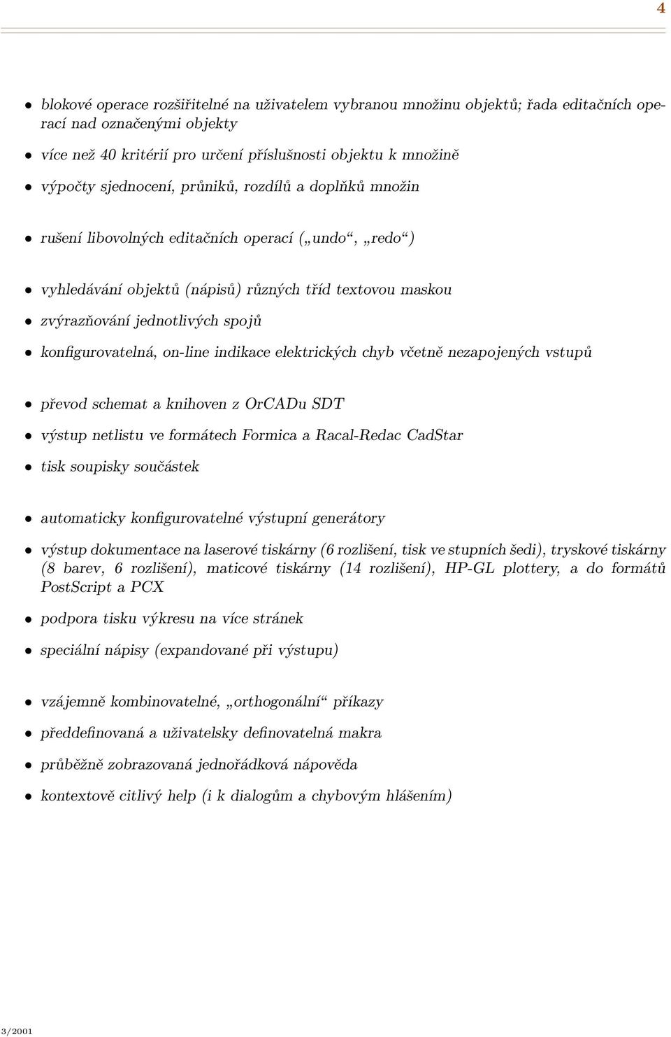 konfigurovatelná, on-line indikace elektrických chyb včetně nezapojených vstupů převod schemat a knihoven z OrCADu SDT výstup netlistu ve formátech Formica a Racal-Redac CadStar tisk soupisky
