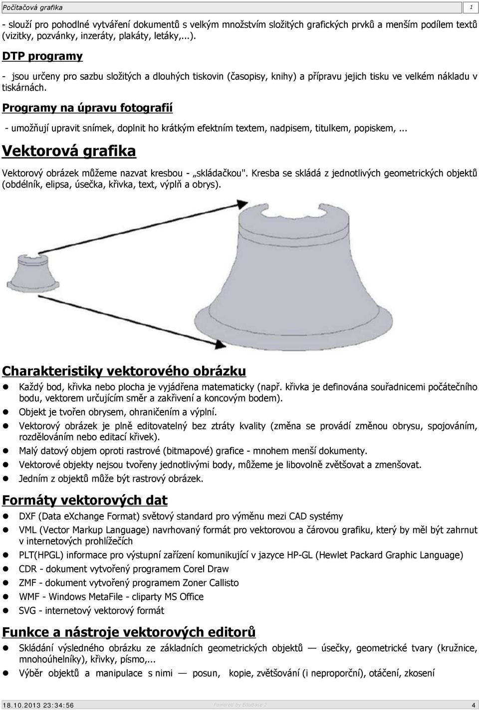 Programy na úpravu fotografií - umožňují upravit snímek, doplnit ho krátkým efektním textem, nadpisem, titulkem, popiskem,... Vektorová grafika Vektorový obrázek můžeme nazvat kresbou - skládačkou".