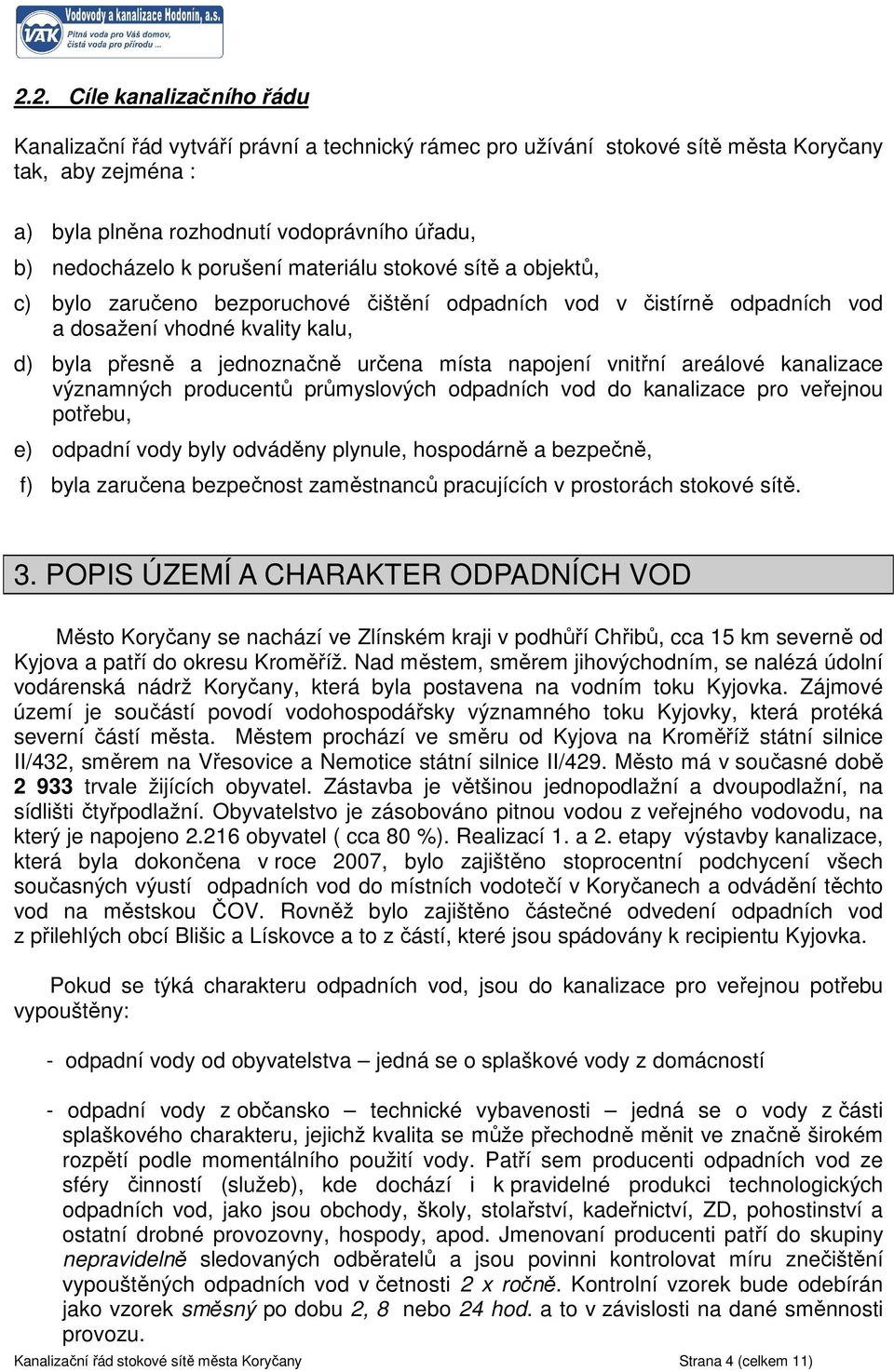 napojení vnitřní areálové kanalizace významných producentů průmyslových odpadních vod do kanalizace pro veřejnou potřebu, e) odpadní vody byly odváděny plynule, hospodárně a bezpečně, f) byla