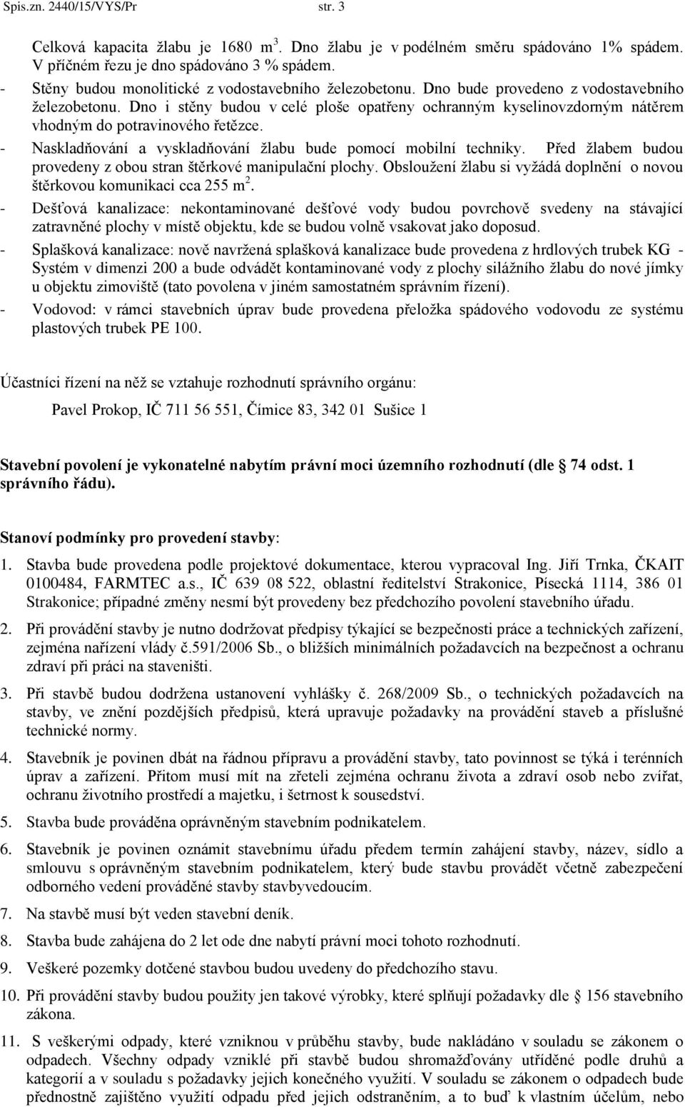 Dno i stěny budou v celé ploše opatřeny ochranným kyselinovzdorným nátěrem vhodným do potravinového řetězce. - Naskladňování a vyskladňování žlabu bude pomocí mobilní techniky.