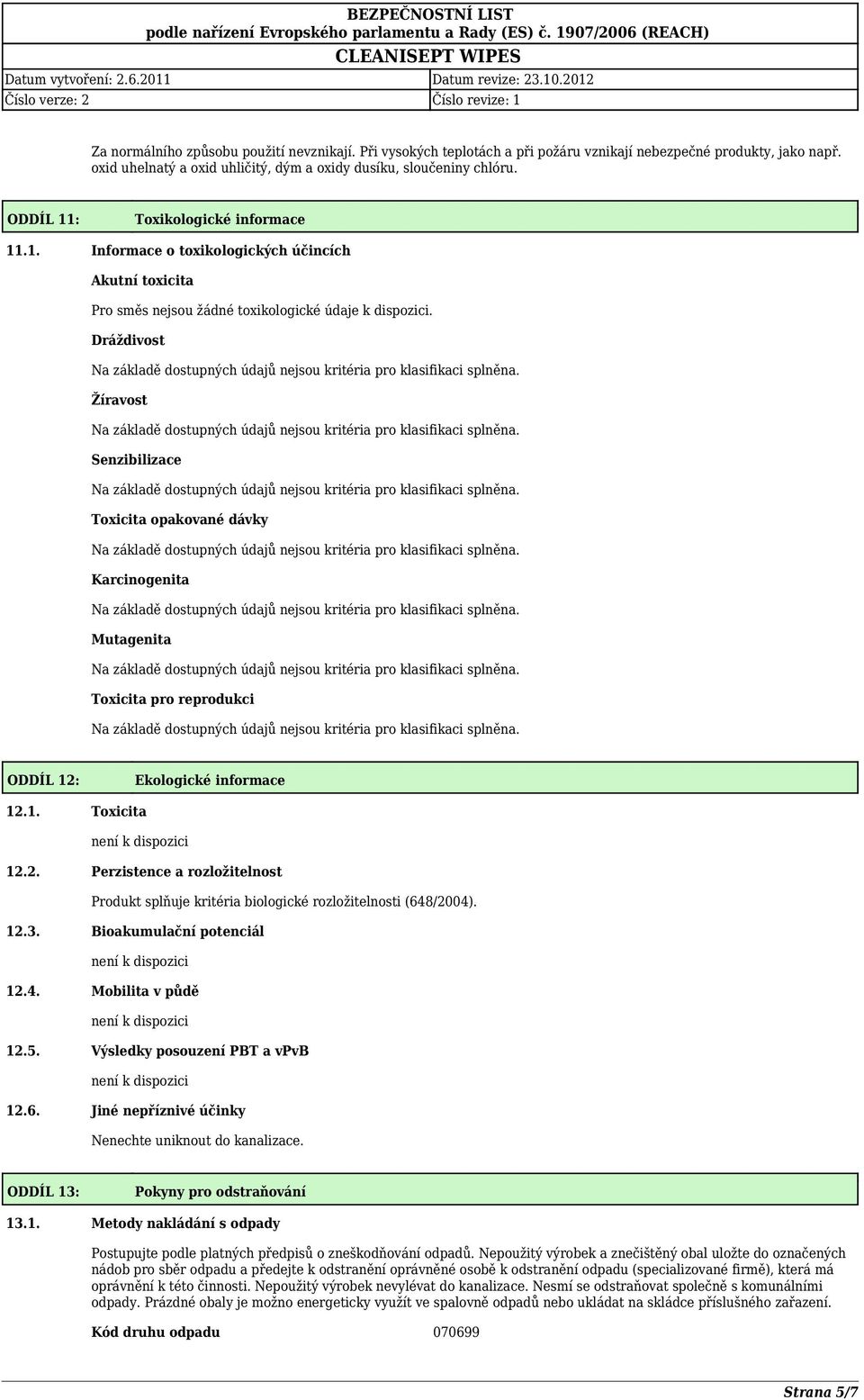 Dráždivost Žíravost Senzibilizace Toxicita opakované dávky Karcinogenita Mutagenita Toxicita pro reprodukci ODDÍL 12: