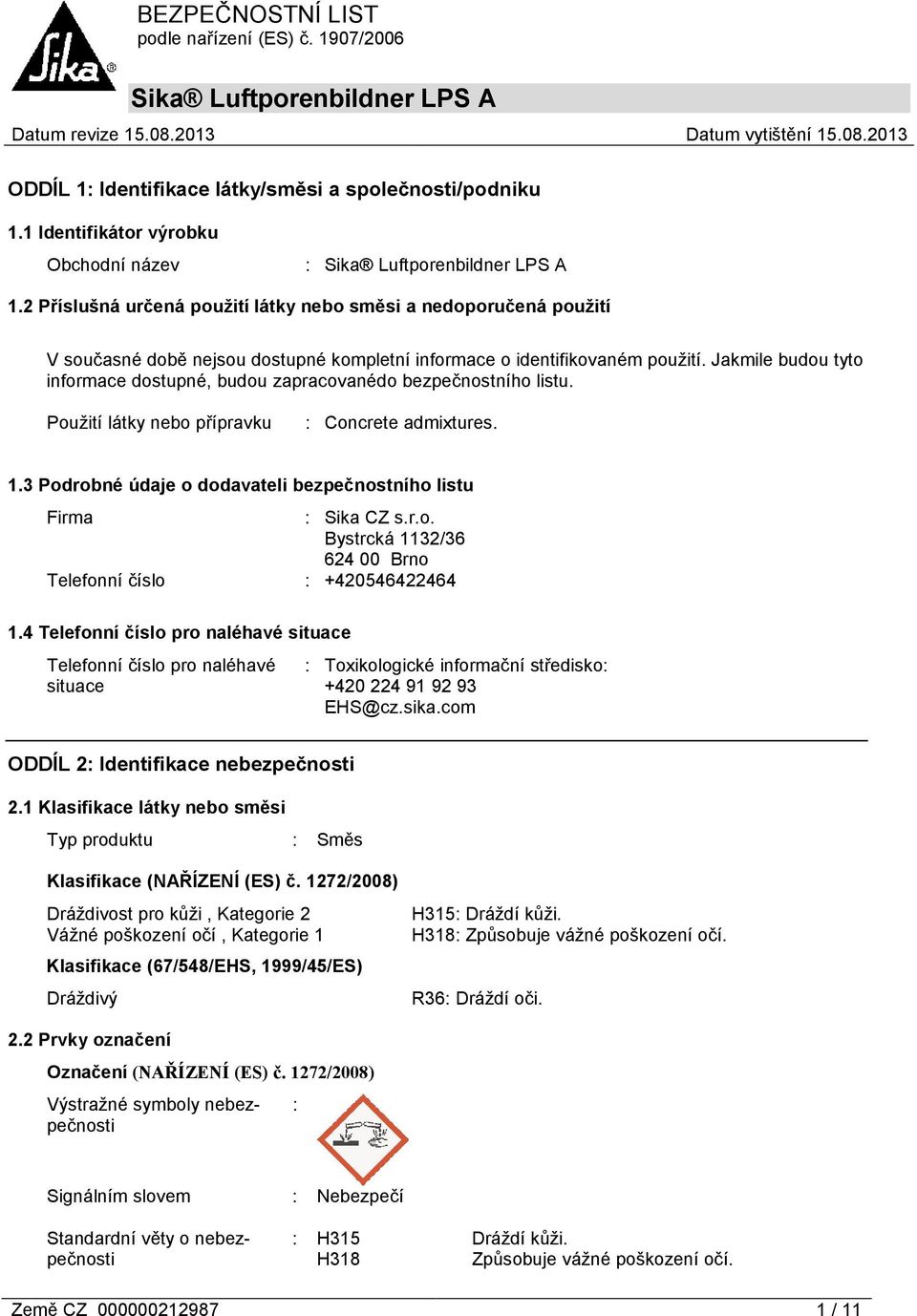 Jakmile budou tyto informace dostupné, budou zapracovanédo bezpečnostního listu. Použití látky nebo přípravku : Concrete admixtures. 1.