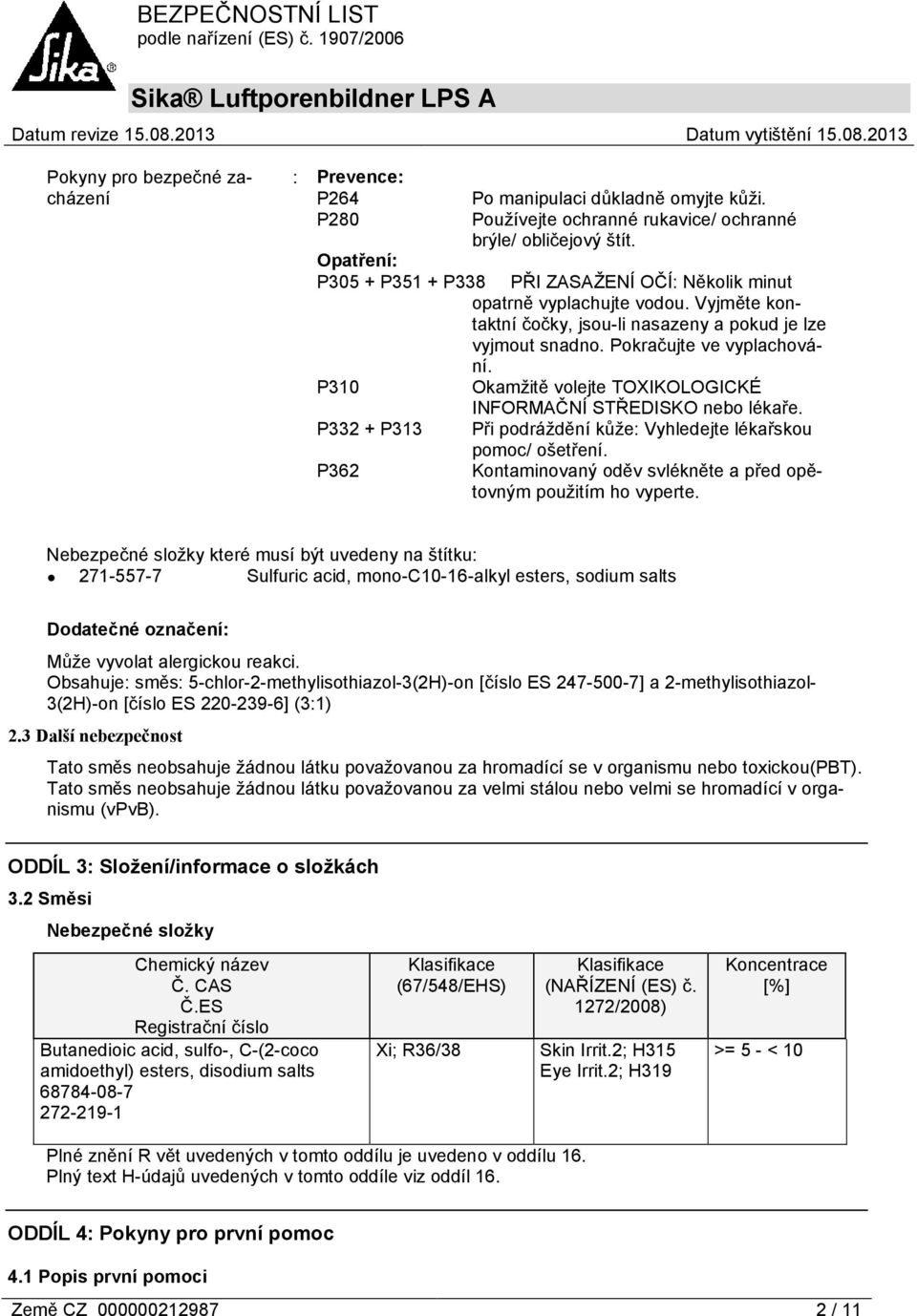 P310 Okamžitě volejte TOXIKOLOGICKÉ INFORMAČNÍ STŘEDISKO nebo lékaře. P332 + P313 Při podráždění kůže: Vyhledejte lékařskou pomoc/ ošetření.