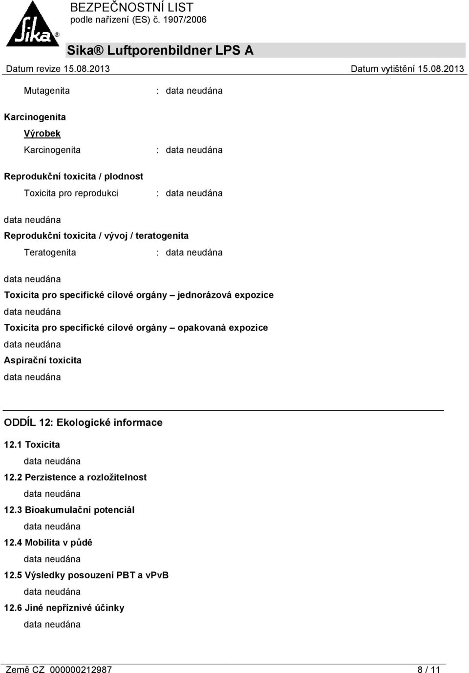 orgány opakovaná expozice Aspirační toxicita ODDÍL 12: Ekologické informace 12.1 Toxicita 12.2 Perzistence a rozložitelnost 12.