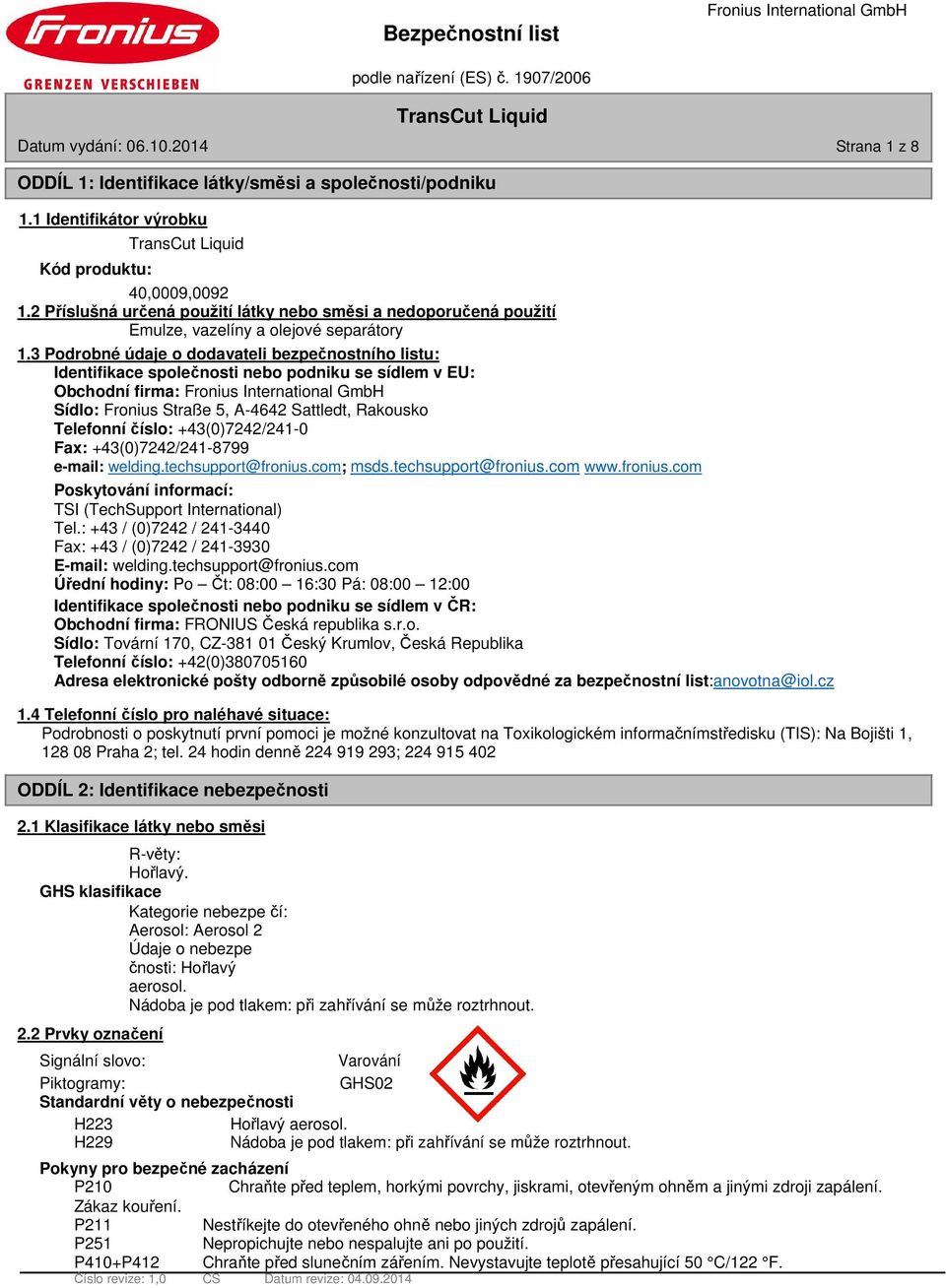 3 Podrobné údaje o dodavateli bezpečnostního listu: Identifikace společnosti nebo podniku se sídlem v EU: Obchodní firma: Sídlo: Fronius Straße 5, A-4642 Sattledt, Rakousko Telefonní číslo: