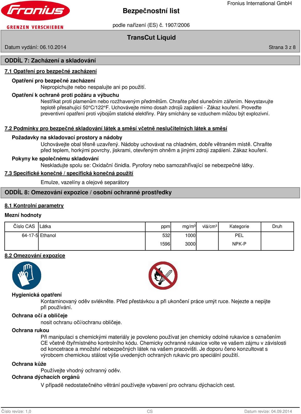 Uchovávejte mimo dosah zdrojů zapálení - Zákaz kouření. Proveďte preventivní opatření proti výbojům statické elektřiny. Páry smíchány se vzduchem můžou být explozivní. 7.