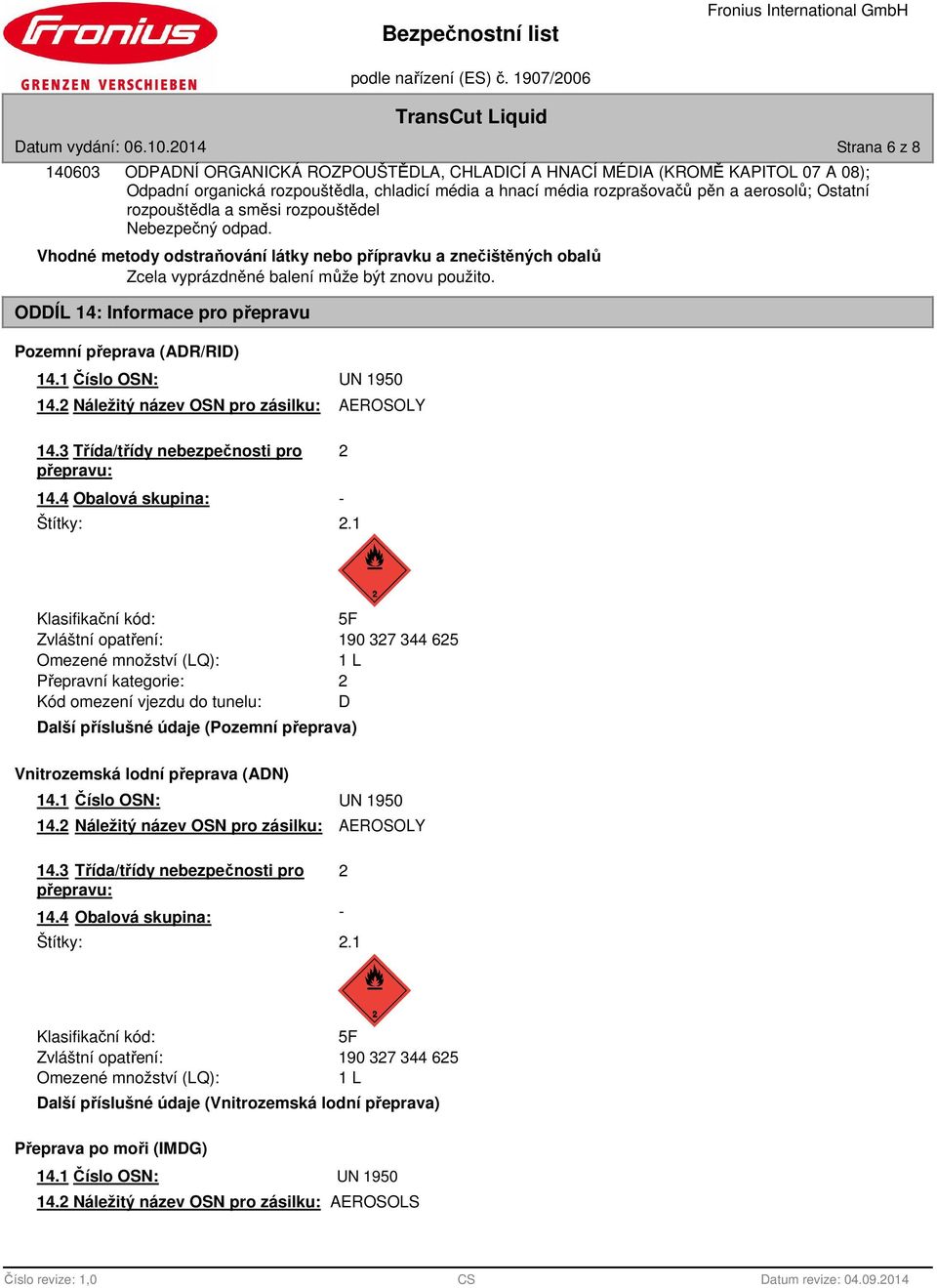 Ostatní rozpouštědla a směsi rozpouštědel Nebezpečný odpad. Vhodné metody odstraňování látky nebo přípravku a znečištěných obalů Zcela vyprázdněné balení může být znovu použito.