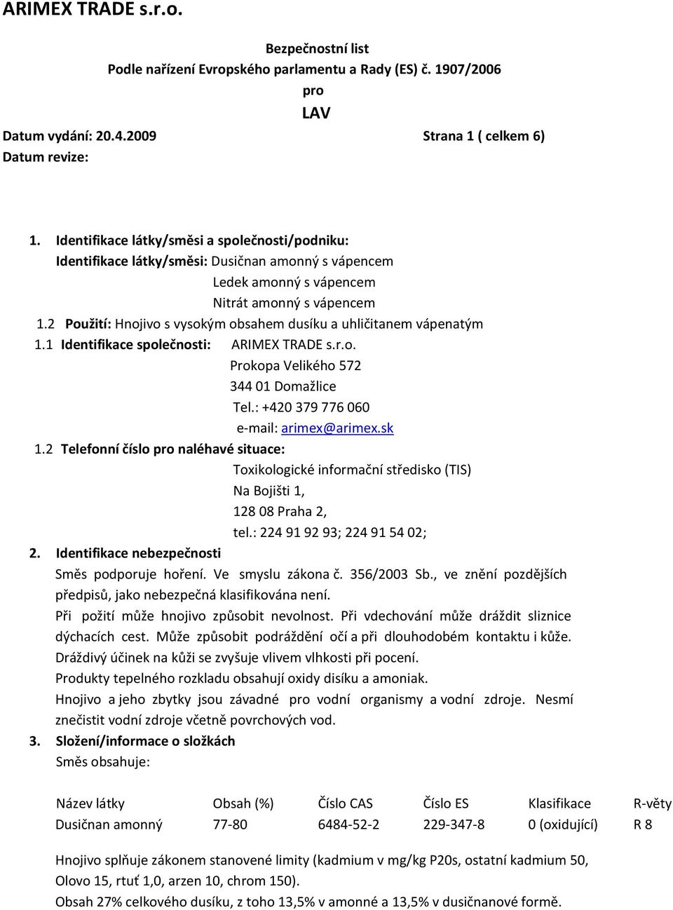: +420 379 776 060 e-mail: arimex@arimex.sk 1.2 Telefonní číslo naléhavé situace: Toxikologické informační středisko (TIS) Na Bojišti 1, 128 08 Praha 2, tel.: 224 91 92 93; 224 91 54 02; 2.