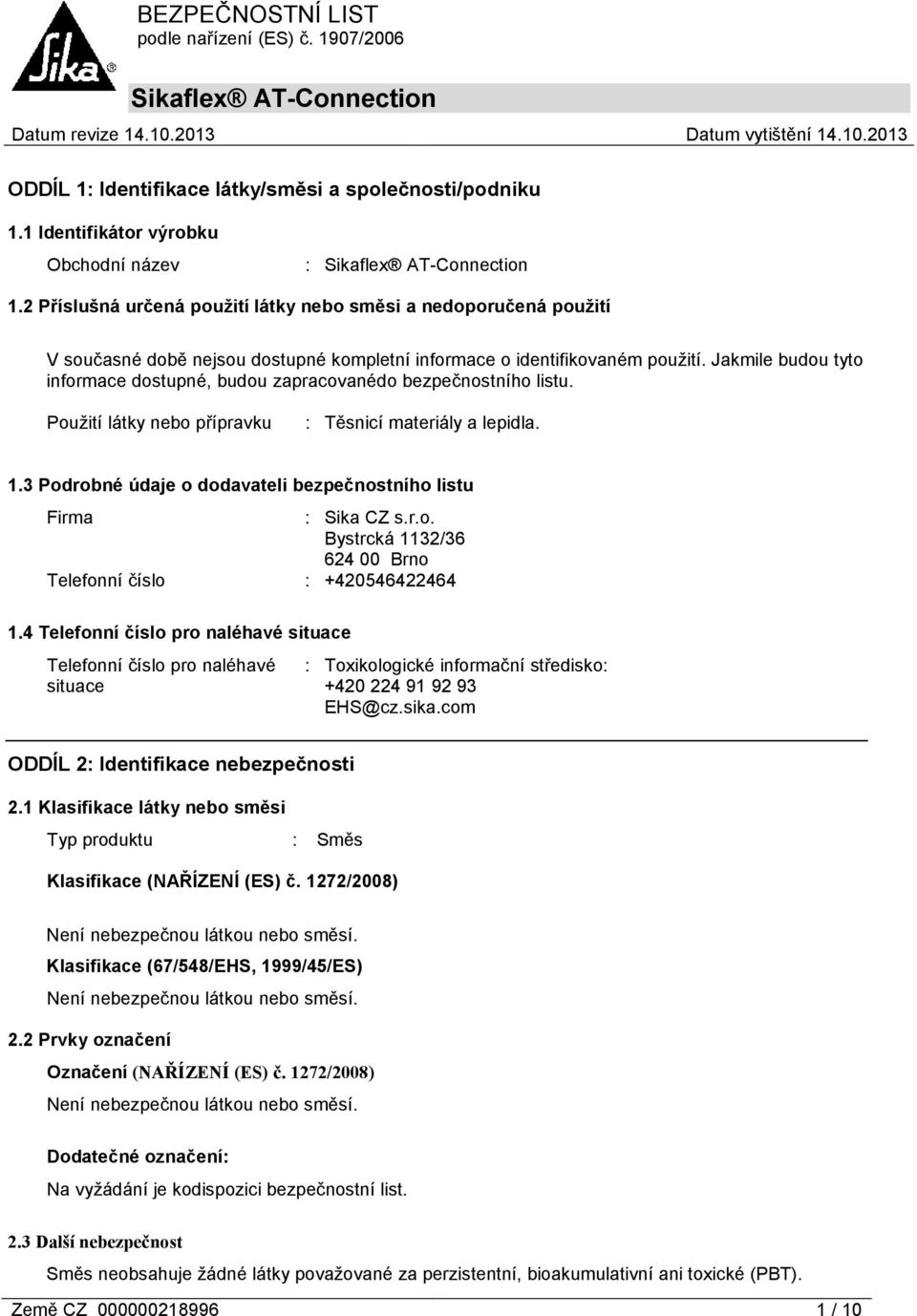 Jakmile budou tyto informace dostupné, budou zapracovanédo bezpečnostního listu. Použití látky nebo přípravku : Těsnicí materiály a lepidla. 1.