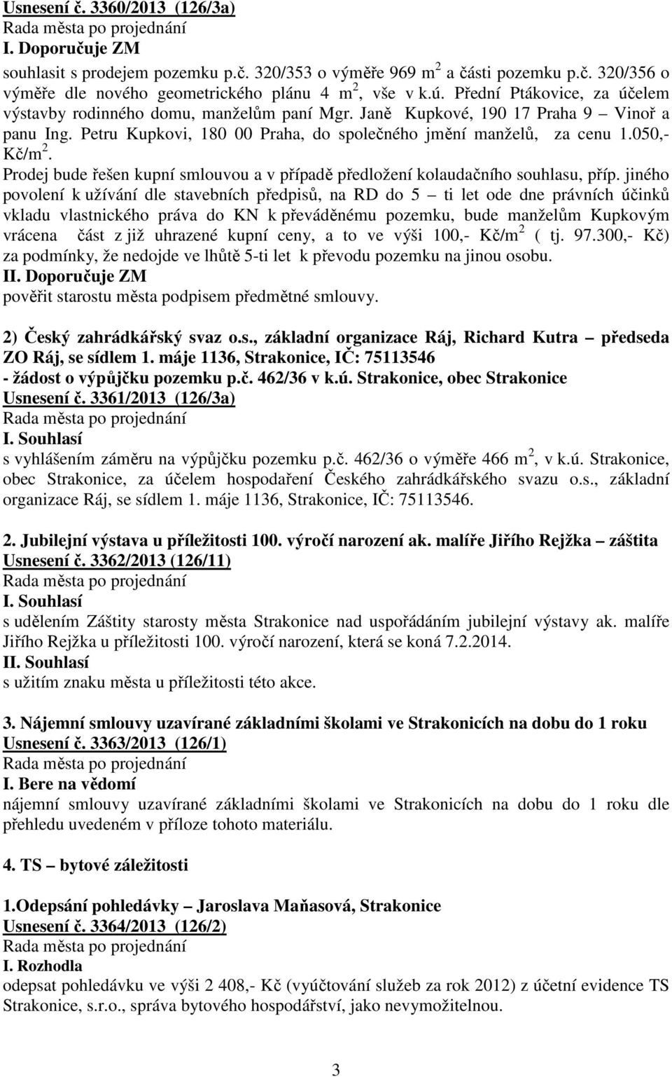 Prodej bude řešen kupní smlouvou a v případě předložení kolaudačního souhlasu, příp.