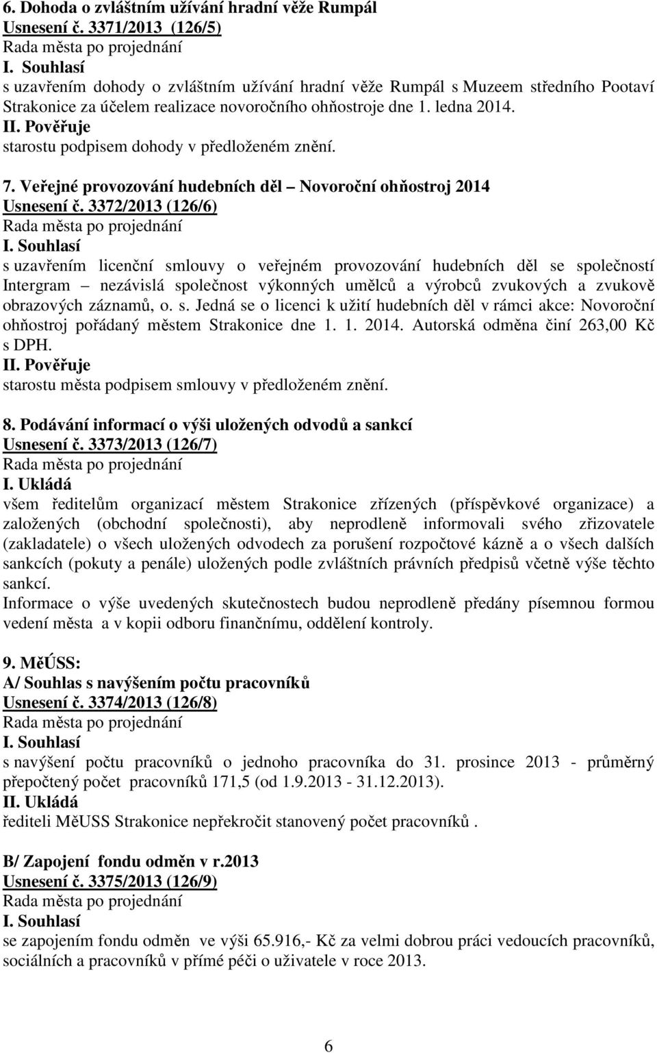 starostu podpisem dohody v předloženém znění. 7. Veřejné provozování hudebních děl Novoroční ohňostroj 2014 Usnesení č.