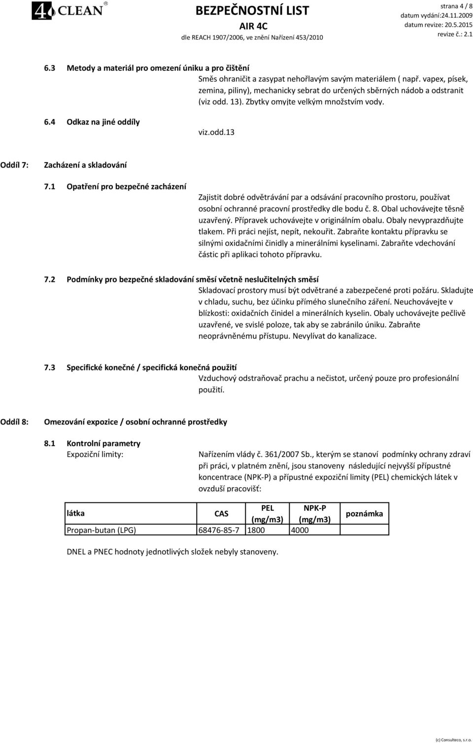 1 Opatření pro bezpečné zacházení Zajistit dobré odvětrávání par a odsávání pracovního prostoru, používat osobní ochranné pracovní prostředky dle bodu č. 8. Obal uchovávejte těsně uzavřený.