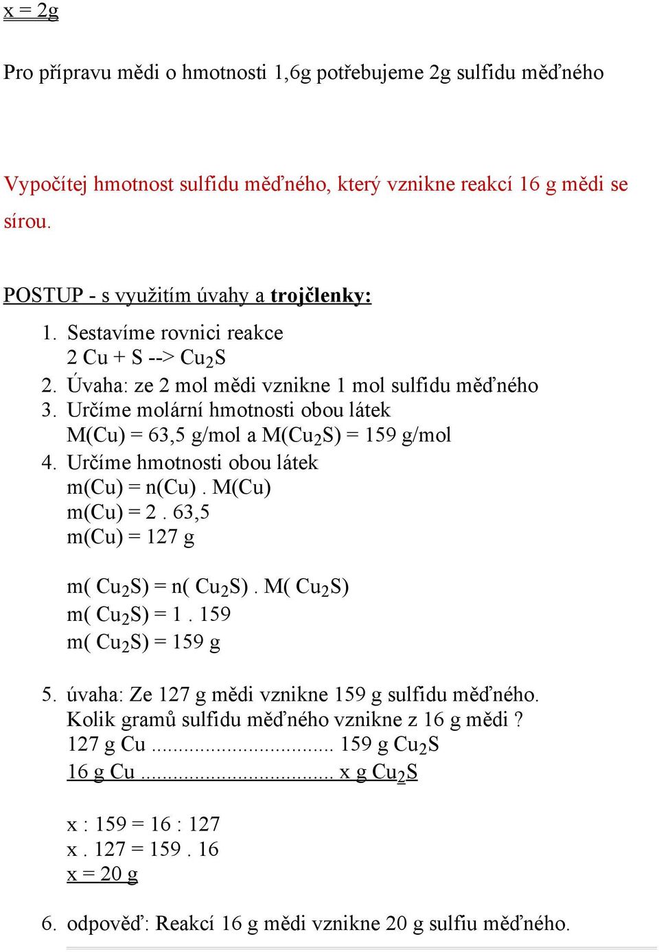 Určíme hmotnosti obou látek m(cu) = n(cu). M(Cu) m(cu) = 2. 63,5 m(cu) = 127 g m( Cu 2 S) = n( Cu 2 S). M( Cu 2 S) m( Cu 2 S) = 1. 159 m( Cu 2 S) = 159 g 5.