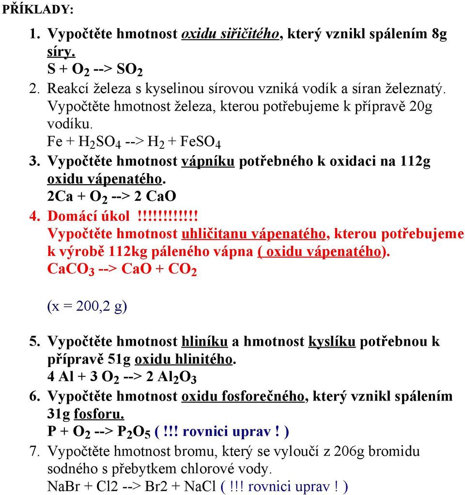 Domácí úkol!!!!!!!!!!!! Vypočtěte hmotnost uhličitanu vápenatého, kterou potřebujeme k výrobě 112kg páleného vápna ( oxidu vápenatého). CaCO 3 --> CaO + CO 2 (x = 200,2 g) 5.