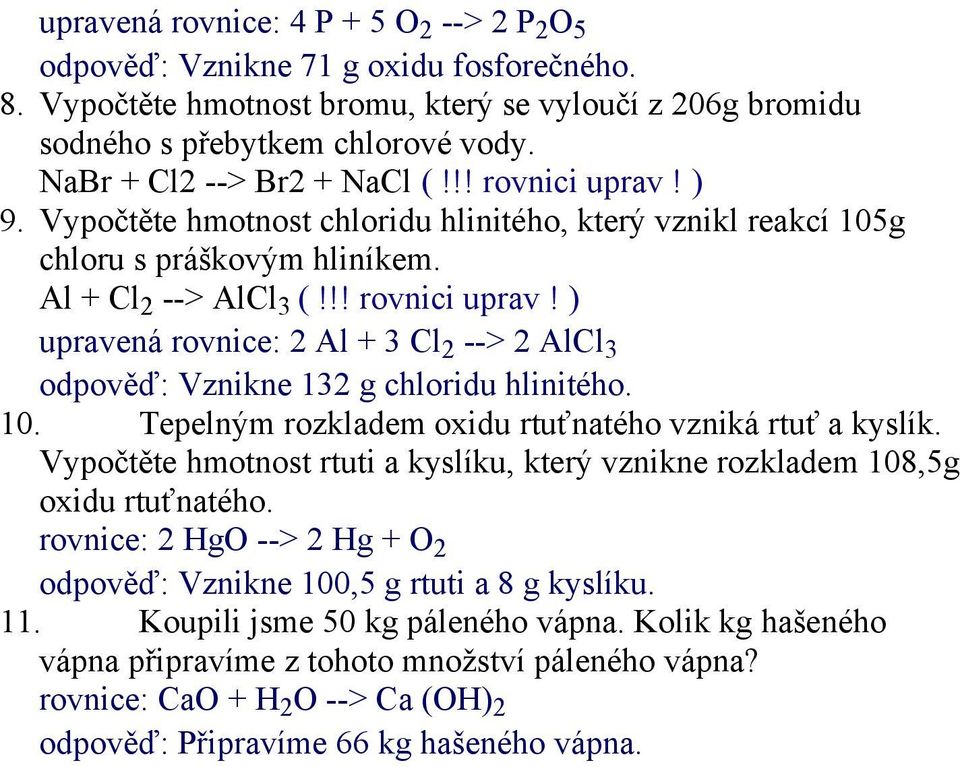 10. Tepelným rozkladem oxidu rtuťnatého vzniká rtuť a kyslík. Vypočtěte hmotnost rtuti a kyslíku, který vznikne rozkladem 108,5g oxidu rtuťnatého.