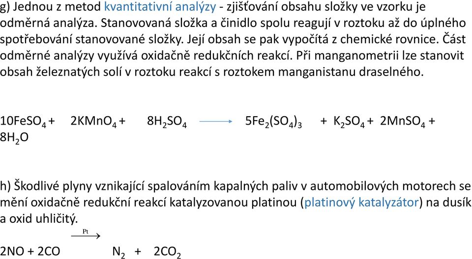 Část odměrné analýzy využívá oxidačně redukčních reakcí. Při manganometrii lze stanovit obsah železnatých solí v roztoku reakcí s roztokem manganistanu draselného.