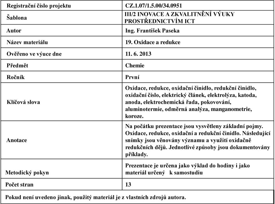 2013 Předmět Ročník Klíčová slova Anotace Metodický pokyn Chemie První Oxidace, redukce, oxidační činidlo, redukční činidlo, oxidační číslo, elektrický článek, elektrolýza, katoda, anoda,