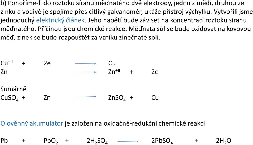 Příčinou jsou chemické reakce. Měďnatá sůl se bude oxidovat na kovovou měď, zinek se bude rozpouštět za vzniku zinečnaté soli.