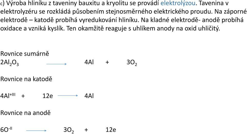 Na záporné elektrodě katodě probíhá vyredukování hliníku.