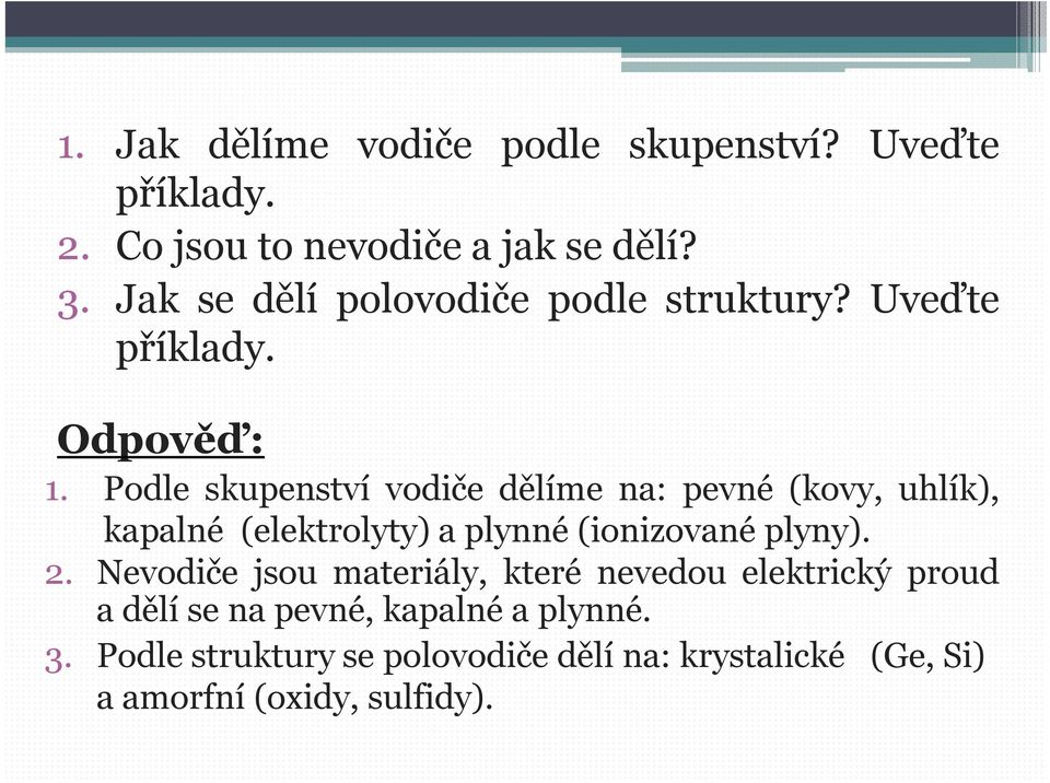 Podle skupenství vodiče dělíme na: pevné (kovy, uhlík), kapalné (elektrolyty) a plynné (ionizované plyny). 2.