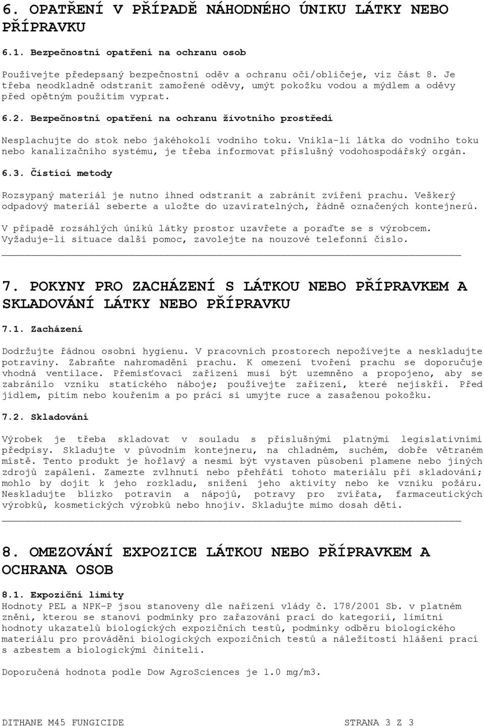 Bezpečnostní opatření na ochranu životního prostředí Nesplachujte do stok nebo jakéhokoli vodního toku.