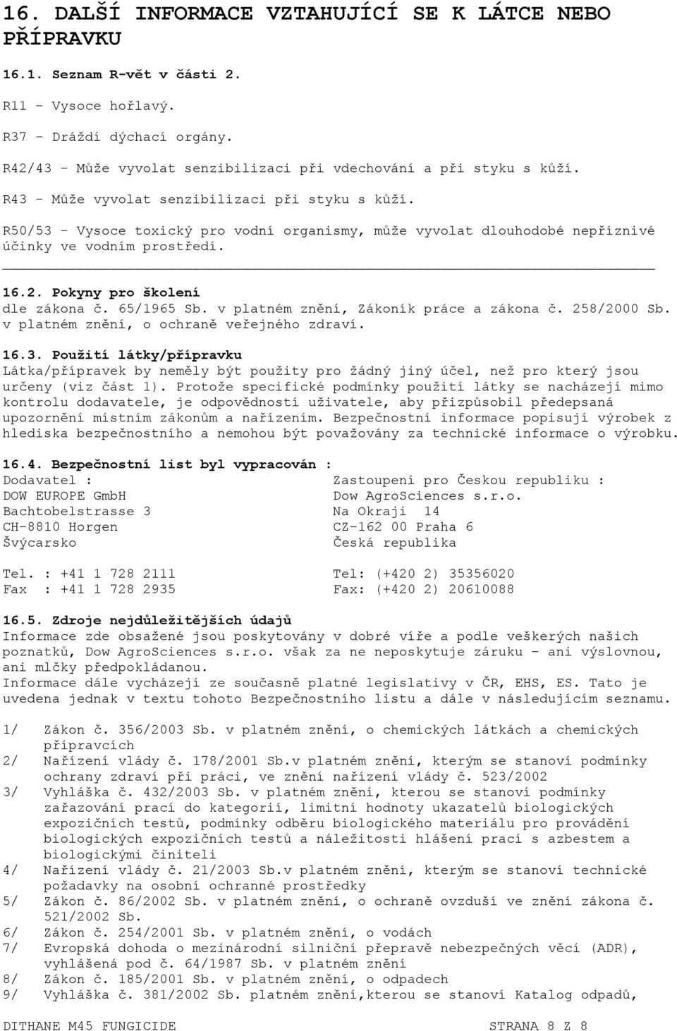 R50/53 - Vysoce toxický pro vodní organismy, může vyvolat dlouhodobé nepříznivé účinky ve vodním prostředí. 16.2. Pokyny pro školení dle zákona č. 65/1965 Sb.