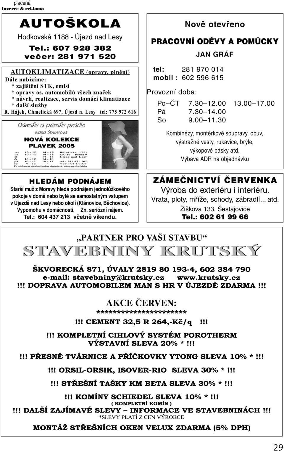 Lesy tel: 775 972 616 NOVÁ KOLEKCE PLAVEK 2005 Nově otevřeno PRACOVNÍ ODĚVY A POMŮCKY JAN GRÁF tel: 281 970 014 mobil : 602 596 615 Provozní doba: Po ČT 7.30 12.00 13.00 17.00 Pá 7.30 14.00 So 9.