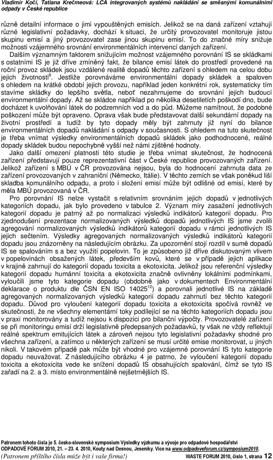 To do znané míry snižuje možnosti vzájemného srovnání environmentálních intervencí daných zaízení.