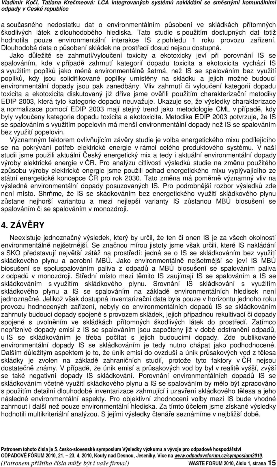 Dlouhodobá data o psobení skládek na prostedí dosud nejsou dostupná.